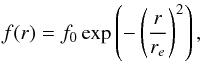 \begin{equation} f(r) = f_0 \exp\left(-\left(\frac{r}{r_e}\right)^2\right), \end{equation}