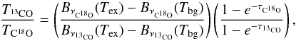 \begin{equation} \label{Tex} \frac{T_{\rm ^{13}CO}}{T_{\rm C^{18}O}} = \left(\frac{B_{\nu_{\rm C^{18}O}}(T_{\rm ex}) - B_{\nu_{\rm C^{18}O}}(T_{\rm bg})}{B_{\nu_{\rm ^{13}CO}}(T_{\rm ex}) - B_{\nu_{\rm ^{13}CO}}(T_{\rm bg})}\right)\left(\frac{1-e^{-\tau_{\rm C^{18}O}}}{1-e^{-\tau_{\rm ^{13}CO}}}\right), \end{equation}