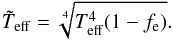 \begin{equation} \tilde{T}_{\mathrm{eff}}=\sqrt[4]{T_\mathrm{eff}^4(1-f_{\rm e})} . \label{e:ttilde} \end{equation}