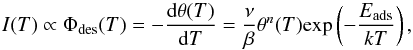 \begin{equation} I(T) \propto \Phi_{\rm des}(T) = -\frac{{\rm d}\theta(T)}{{\rm d}T}=\frac{\nu}{\beta}\theta^n(T)\textrm{exp}\left(-\frac{E_{\rm ads}}{kT}\right) , \end{equation}