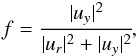 \begin{eqnarray} f = \cfrac{|u_y|^2}{|u_r|^2 + |u_y|^2}, \end{eqnarray}