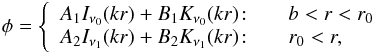 \begin{eqnarray} \label{5b} \phi = \left\{ \begin{array}{r@{\quad\quad}l} A_1I_{\nu_0}(kr) +B_1K_{\nu_0}(kr) \!:& b<r<r_0 \\ A_2 I_{\nu_1}(kr)+B_2K_{\nu_1}(kr) \! :& r_0<r, \end{array} \right. \end{eqnarray}