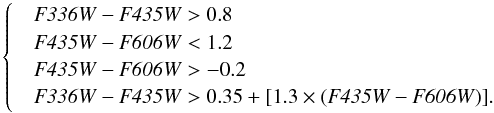 \begin{eqnarray*} \begin{cases} & {{\it F336W} - {\it F435W} > 0.8} \\ & {{\it F435W} - {\it F606W} < 1.2} \\ & {{\it F435W} - {\it F606W} > -0.2} \\ & {{\it F336W} - {\it F435W} > 0.35 + [1.3 \times ({\it F435W} - {\it F606W})].} \end{cases} \end{eqnarray*}