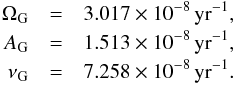 \begin{eqnarray} \Omega_{\rm G} &=& 3.017 \times 10^{-8} \, \rm{yr^{-1},}\nonumber \\ A_{\rm G} &=& 1.513 \times 10^{-8} \, \rm{yr^{-1},} \nonumber\\ \nu_{\rm G} &=& 7.258 \times 10^{-8} \, \rm{yr^{-1}.} \label{eq2} \end{eqnarray}