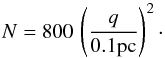 \begin{equation} N = 800 \, \left( \dfrac{q}{0.1 \rm{pc}} \right) ^2 \cdot \label{eq3} \end{equation}