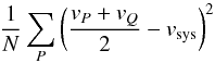\begin{equation} \frac{1}{N}\sum_P \left(\frac{v_P + v_Q}{2} - v_{\rm sys}\right)^2 \end{equation}