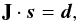 \begin{equation} {\bf J} \cdot {\vec s} = {\vec d}, \end{equation}