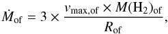\begin{equation} \dot M_{\rm of} = 3 \times \frac {v_{\rm max,of} \times M({\rm H}_2)_{\rm of} }{R_{\rm of}} , \end{equation}