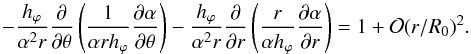 \begin{equation} - \frac{h_\varphi}{\alpha^2 r} \frac{\partial}{\partial \theta} \left( \frac{1}{\alpha r h_\varphi} \frac{\partial \alpha}{\partial \theta} \right) - \frac{h_\varphi}{\alpha^2 r} \frac{\partial}{\partial r} \left( \frac{r}{\alpha h_\varphi} \frac{\partial \alpha}{\partial r} \right) = 1 + \mathcal{O}(r/R_0)^2. \label{eqal511} \end{equation}