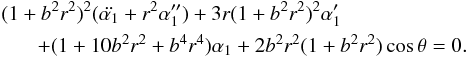 \begin{eqnarray} &&(1+b^2 r^2)^2 (\ddot{\alpha_1}+r^2 \alpha_1^{\prime\prime})+ 3 r (1+b^2 r^2)^2 \alpha_1^\prime \nonumber\\ &&~~~~~~~ +(1+10 b^2 r^2+b^4 r^4) \alpha_1 +2 b^2 r^2 (1+b^2 r^2) \cos \theta =0. \label{al1e} \end{eqnarray}