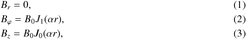 \begin{eqnarray} && B_r = 0, \label{BrL} \\ && B_\varphi = B_0 J_1(\alpha r), \label{BpL} \\ && B_z = B_0 J_0(\alpha r), \label{BzL} \end{eqnarray}