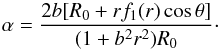 \begin{equation} \alpha = \frac{2 b [R_0+r f_1(r) \cos \theta]}{(1+b^2 r^2) R_0}\cdot \label{al6} \end{equation}