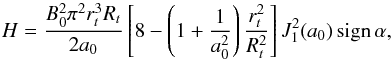 \begin{equation} H = \frac{B_0^2 \pi^2 r_t^3 R_t}{2 a_0} \left[8-\left(1+\frac{1}{a_0^2} \right) \frac{r_t^2}{R_t^2}\right] {J}_1^2(a_0) \, \mathrm{sign} \, \alpha, \label{HMT} \end{equation}