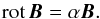\begin{equation} \mathrm{rot} \, \vec{B} = \alpha \vec{B}. \label{rot} \end{equation}