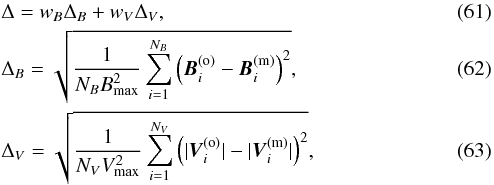 \begin{eqnarray} && \Delta = w_B \Delta_B + w_V \Delta_V, \label{Delta} \\ && \Delta_B = \sqrt{\frac{1}{N_B B_\mathrm{max}^2} \sum\limits_{i=1}^{N_B} \left(\vec{B}_i^{\mathrm{(o)}}-\vec{B}_i^{\mathrm{(m)}}\right)^2}, \label{DeltaB} \\ && \Delta_V = \sqrt{\frac{1}{N_V V_\mathrm{max}^2} \sum\limits_{i=1}^{N_V} \left(|\vec{V}_i^{\mathrm{(o)}}|-|\vec{V}_i^{\mathrm{(m)}}|\right)^2}, \label{DeltaV} \end{eqnarray}