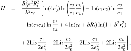 \appendix \setcounter{section}{2} \begin{eqnarray} H & = & \frac{B_0^2 \pi^2 R_t^2}{b^2 e_0} \left[\ln (4 e_0^4) \ln\left(\frac{e_2}{e_1} \frac{e_3}{e_4}\right) -\, \ln (e_1 e_2) \ln{\frac{e_2}{e_1}} \right. \nonumber \\[1mm] && - \, \ln (e_3 e_4) \ln{\frac{e_3}{e_4}} +4 \ln (e_0+b R_t) \ln (1+b^2 r_t^2) \nonumber \\[1mm] && \left. +\, 2 \mathrm{Li}_2{\frac{e_1}{2 e_0^2}}-2 \mathrm{Li}_2{\frac{e_2} {2 e_0^2}}-2 \mathrm{Li}_2{\frac{e_3}{2 e_0^2}}+2 \mathrm{Li}_2{\frac{e_4} {2 e_0^2}} \right], \label{H0} \end{eqnarray}