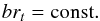 \begin{equation} b r_t = \mathrm{const.} \label{brt} \end{equation}