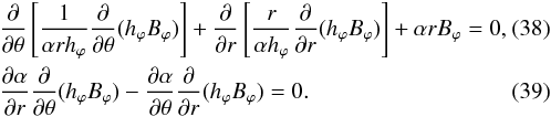 \begin{eqnarray} && \frac{\partial}{\partial \theta} \left[ \frac{1}{\alpha r h_\varphi} \frac{\partial}{\partial \theta} (h_\varphi B_\varphi) \right] + \frac{\partial}{\partial r} \left[ \frac{r}{\alpha h_\varphi} \frac{\partial}{\partial r} (h_\varphi B_\varphi) \right] + \alpha r B_\varphi = 0, \label{Bpe5a} \\ && \frac{\partial \alpha}{\partial r} \frac{\partial}{\partial \theta} (h_\varphi B_\varphi) - \frac{\partial \alpha}{\partial \theta} \frac{\partial}{\partial r} (h_\varphi B_\varphi) = 0. ~~~~~~~~~~~~~~~~~~~~~~~~~~~~~~~~~~~~~~~~~~ \label{div5a} \end{eqnarray}