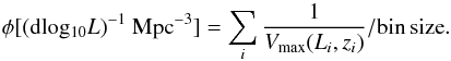 \begin{equation} {\phi [({\rm{d log_{10}}} L)^{-1}~{\rm{Mpc}}^{-3}] = \sum_i \frac{1}{V_{\rm{max}}(L_{i}, z_{i})}/{\rm{bin\,size}}.} \label{eq:phi} \end{equation}
