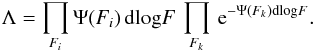 \begin{equation} { {\Lambda} = {\prod_{F_i} \Psi(F_i) \, {\rm{dlog}}F \, \prod_{F_k}\, {\rm e}^{-\Psi(F_k) {\rm{dlog}}F}}.} \label{eq:L2} \end{equation}