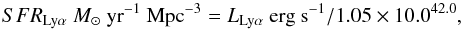 \begin{equation} {{SFR}_{{\rm Ly\alpha}}~{M_{\odot}}~{\rm{yr}}^{-1}~{\rm{Mpc}}^{-3} = {L}_{{\rm Ly\alpha}}~{\rm erg~s}^{-1}/1.05 \times 10.0^{ 42.0},} \label{eq:Lya} \end{equation}