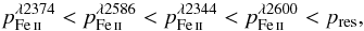\begin{equation} p_{\FeII}^{\lambda2374} < p_{\FeII}^{\lambda2586} < p_{\FeII}^{\lambda2344} < p_{\FeII}^{\lambda2600} < p_{\rm res} , \end{equation}