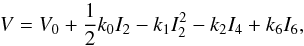 \begin{equation} V = V_0 + \frac{1}{2} k_0 I_2 - k_1 I_2^2 - k_2 I_4 + k_6 I_6 , \label{veff} \end{equation}