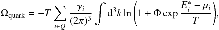 \begin{equation} \Omega_\text{quark}=-T \sum_{i\in Q}{\frac{\gamma_i}{(2 \pi)^3}\int{{\rm d}^3k \ln\left(1+\Phi \exp{\frac{E_i^*-\mu_i}{T}}\right)}}, \end{equation}