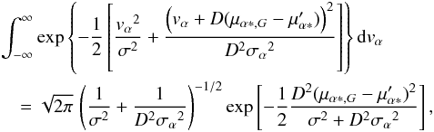 \begin{eqnarray} &&\int_{-\infty}^\infty \exp\left\{-{1\over2}\left[{{v_\alpha}^2\over\sigma^2} +{\Big(v_\alpha+D(\mu_{\alpha*,G}-\mu'_{\alpha*})\Big)^2\over D^2{\sigma_\alpha}^2} \right] \right\} {\rm d}v_\alpha \nonumber\\ &&\quad= \sqrt{2\pi}\,\left({1\over\sigma^2}+{1\over D^2{\sigma_\alpha}^2}\right)^{-1/2} \exp\left[-{1\over2}{D^2(\mu_{\alpha*,G}-\mu'_{\alpha*})^2\over \sigma^2+D^2{\sigma_\alpha}^2}\right], \end{eqnarray}