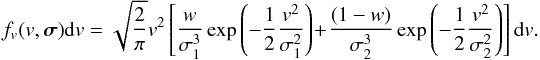 \begin{equation} f_v (v, \vec\sigma) {\rm d}v = \sqrt {\frac{2}{\pi}} v^2 \left[\frac{w}{\sigma_1^3} \exp \left( -\frac{1}{2} \frac{v^2}{\sigma_1^2} \right) \! + \!\frac{(1-w)}{\sigma_2^3} \exp \left( -\frac{1}{2} \frac{v^2}{\sigma_2^2} \right) \right] {\rm d}v. \label{e:twomaxw} \end{equation}