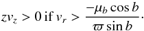 \begin{equation} zv_z>0 \,\mathrm{if}\, v_r>{-\mu_b\cos b\over \varpi\sin b} \cdot \end{equation}