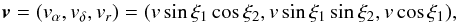 \begin{equation} \vec{v}=(v_\alpha,v_\delta,v_r)= (v\sin\xi_1\cos\xi_2, v\sin\xi_1\sin\xi_2,v\cos\xi_1), \label{e:vr} \end{equation}