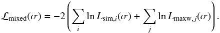 \begin{equation} \mathcal{L}_{\mathrm{mixed}} (\sigma) = -2\left(\sum_i\ln L_{\mathrm{sim},i} (\sigma) +\sum_j\ln L_{\mathrm{maxw},j} (\sigma)\right). \label{e:max_liksi} \end{equation}