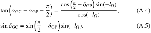 \appendix \setcounter{section}{1} \begin{eqnarray} &&\tan \left(\alpha_\mathrm{GC}-\alpha_\mathrm{GP}-{\pi\over2}\right) = \label{e:eqtogald} { \cos\left({\pi\over2}-\delta_\mathrm{GP}\right)\sin(-l_\Omega) \over \cos(-l_\Omega)} ,\\ &&\sin \delta_\mathrm{GC} =\label{e:eqtogale} \sin\left({\pi\over2}-\delta_\mathrm{GP}\right)\sin(-l_\Omega) . \end{eqnarray}