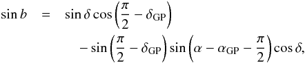 \appendix \setcounter{section}{1} \begin{eqnarray} \sin b & = & \sin \delta\cos\left({\pi\over2}-\delta_\mathrm{GP}\right) \nonumber \\ && \quad -\sin\left({\pi\over2}-\delta_\mathrm{GP}\right)\sin\left(\alpha-\alpha_\mathrm{GP}-{\pi\over2}\right) \cos\delta , \end{eqnarray}
