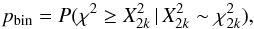 \begin{equation} p_{\rm{bin}} = P(\chi^2 \geq X^2_{2k}\, |\, X^2_{2k} \sim \chi^2_{2k})\text{,} \label{pbin} \end{equation}