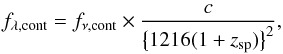 \begin{eqnarray} f_{\rm \lambda, cont} = f_{\rm \nu, cont} \times \frac{c}{\bigl\{ 1216(1+z_{\rm sp})\bigr\}^{2}}, \label{eq:f_lam} \end{eqnarray}