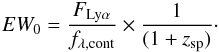 \begin{eqnarray} EW_{\rm 0} = \frac{F_{\rm Ly\alpha}}{f_{\rm \lambda, cont}} \times \frac{1}{(1+z_{\rm sp})}\cdot \label{eq:rest_ew} \end{eqnarray}