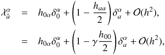 \begin{eqnarray} \lambda^\alpha_{\hat a} &=& h_{0 \alpha} \delta_0^\alpha + \left( 1- \frac{h_{aa}}{2} \right)\delta^\alpha_a + {\cal O} (h^2) , \\\nonumber &=& h_{0 \alpha} \delta_0^\alpha + \left( 1- \gamma \frac{h_{00}}{2} \right)\delta^\alpha_a + {\cal O} (h^2), \end{eqnarray}