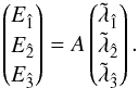 \begin{equation} \label{eq.obsRAMOD} \begin{pmatrix} E_{\hat{1}}\\ E_{\hat{2}}\\ E_{\hat{3}} \end{pmatrix}=A \begin{pmatrix} \tilde{\lambda}_{\hat{1}}\\ \tilde{\lambda}_{\hat{2}}\\ \tilde{\lambda}_{\hat{3}} \end{pmatrix}. \end{equation}
