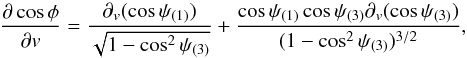 \begin{equation} \frac{\partial \cos \phi}{\partial v} = \frac{\partial_v (\cos\psi_{(1)})}{\sqrt{1-\cos^2\psi_{(3)}}} + \frac{\cos \psi_{(1)} \cos \psi_{(3)} \partial_v (\cos\psi_{(3)})}{(1-\cos^2\psi_{(3)})^{3/2}} \label{eq:dcosphidv}, \end{equation}