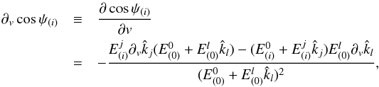 \begin{eqnarray} \label{eq:dercosdir} \partial_v \cos \psi_{(i)} &\equiv& \frac{\partial \cos\psi_{(i)}}{\partial v} \nn\\ & =& - \frac{E^j_{(i)} \partial_v \hat k_j (E^0_{(0)} + E^l_{(0)} \hat k_l) - (E^0_{(i)} + E^j_{(i)} \hat k_j) E^l_{(0)} \partial_v \hat k_l}{ (E^0_{(0)} + E^l_{(0)} \hat k_l)^2 } , \nn \\ \end{eqnarray}