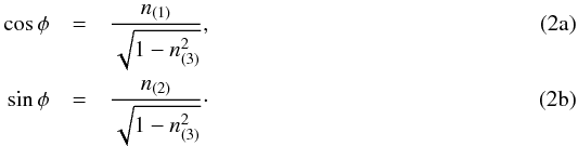 % subequation 1030 0 \begin{eqnarray} \cos\phi &=& \frac{n_{(1)}}{\sqrt{1- n^2_{(3)}}} , \label{eq:cosphi} \\ \sin \phi &=& \frac{n_{(2)}}{\sqrt{1- n^2_{(3)}}} \cdot\label{eq:sinphi} \end{eqnarray}