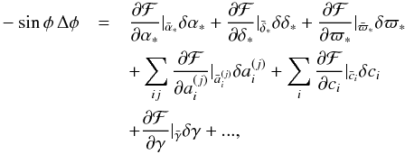 \begin{eqnarray} \label{eq:eqphi_lin} - \sin \phi \, \Delta \phi &=& \frac{\partial {\cal F} }{\partial \alpha_*} \vert_{\bar \alpha_*} \delta \alpha_* + \frac{\partial {\cal F} }{\partial \delta_*} \vert_{\bar \delta_*} \delta \delta_* +\frac{\partial {\cal F} }{\partial \varpi_*} \vert_{\bar \varpi_*} \delta \varpi_* \nn \\ && +\sum_{i j} \frac{\partial {\cal F} }{\partial a_i^{(j)} } \vert_{\bar a_i^{(j)} } \delta a_i^{(j)} +\sum_{i} \frac{\partial {\cal F} }{\partial c_i} \vert_{\bar c_i} \delta c_i \nn \\ && + \frac{\partial {\cal F} }{\partial \gamma} \vert_{\bar \gamma} \delta \gamma + ... , \end{eqnarray}