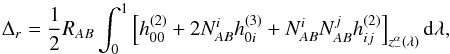 \begin{equation} \Delta_{r} = \frac{1}{2}R_{AB}\int_{0}^{1}\left[h^{(2)}_{00} + 2 N_{AB}^{i} h^{(3)}_{0i} + N_{AB}^{i} N_{AB}^{j} h^{(2)}_{ij}\right]_{z^\alpha_{-}(\lambda)} {\rm d}\lambda \label{Tr1wIAUs} , \end{equation}