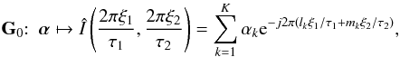 \begin{equation} \GG_0{:}\hquad \balpha \mapsto \hat{I}\left({ \frac{2\pi \xi_1}{\tau_1}, \frac{2\pi \xi_2}{\tau_2} }\right) = \sum_{k=1}^K \alpha_k \e^{-j2\pi (l_k \xi_1/\tau_1 + m_k \xi_2/\tau_2)}, \end{equation}