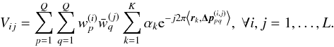 \begin{equation} V_{ij} = \sum_{p=1}^Q \sum_{q=1}^Q w_p^{(i)} \bar{w}_{q}^{(j)} \sum_{k=1}^K \alpha_k \e^{-j 2\pi \left\langle \br_k, \bDeltap^{(i,j)}_{pq} \right\rangle } ,\; \forall i,j=1,\ldots,L. \label{eq:beamformedVisiPtSrc} \end{equation}