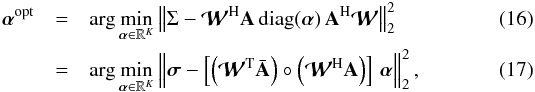 \begin{eqnarray} \balpha^{\text{opt}} &=&\arg\min_{\balpha\in\R^K} \left\| {\bf\rm \Sigma} - \bcW^\text{H} \Aa\,\diag(\bm{\alpha})\, \Aa^\text{H}\bcW \right\|_2^2\\ &=&\arg\min_{\balpha\in\R^K} \left\|\bm{\sigma}- \left[\left(\bcW^\text{T}\bar{\Aa}\right)\circ \left(\bcW^\text{H} \Aa\right) \right]\,\balpha \right\|_2^2, \label{eq:opt_standard_form} \end{eqnarray}
