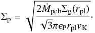 \begin{equation} \label{eq:SigmaPeb} \Sigma_{\rm p} = \sqrt{\frac{2 \dot{M}_{\rm peb} \Sigma_{\rm g}(r_{\rm pl}) }{\sqrt{3} \pi \epsilon_{\rm P} r_{\rm pl} v_{\rm K}}} \cdot \end{equation}