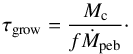 \begin{equation} \label{eq:timegrowth} \tau_{\rm grow}= \frac{M_{\rm c}}{f \dot{M}_{\rm peb}} \cdot \end{equation}
